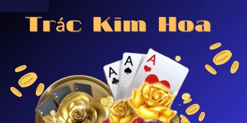 Tìm hiểu đôi nét về trò chơi Trác Kim Hoa